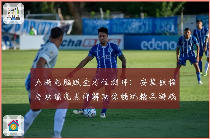 九游电脑版全方位测评：安装教程与功能亮点详解助你畅玩精品游戏