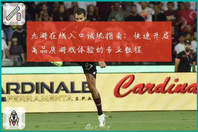 九游在线入口试玩指南：快速开启高品质游戏体验的专业教程